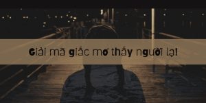 Mơ thấy người lạ