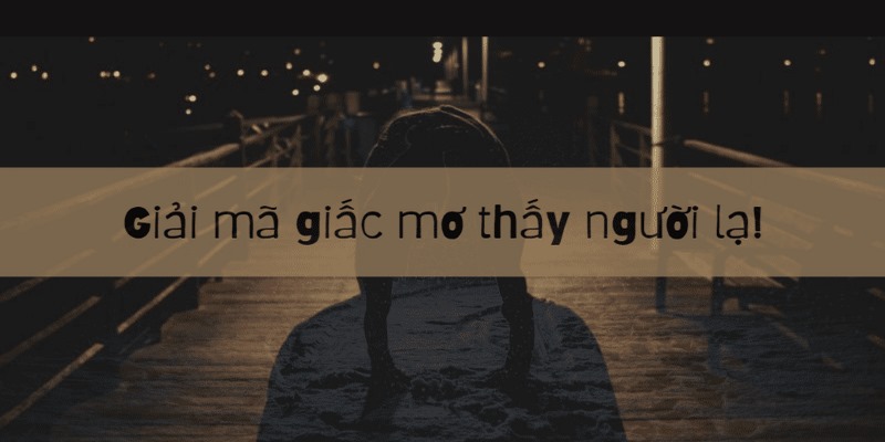 Mơ thấy người lạ